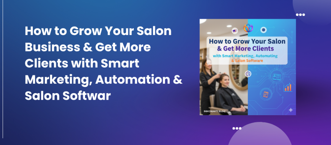 How to Grow Your Salon Business & Get More Clients with Smart Marketing, Automation & Salon Softwar
